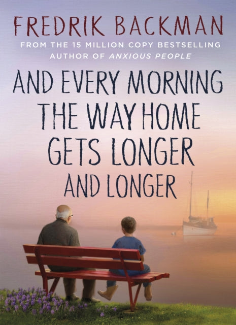 And Every Morning the Way Home Gets Longer and Longer - From the New York Times bestselling author of Anxious People
