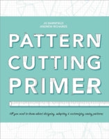The Pattern Cutting Primer: All You Need to Know About Designing, Adapting & Customising Sewing Patterns