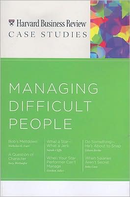 HBR CASE STUDIES: MANAGING DIFFICULT PEOPLE