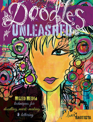 Doodles Unleashed: Mixed-Media Techniques for Doodling, Mark-Making & Lettering