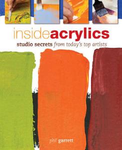 Inside Acrylics: Studio Secrets from Today's Top Artists