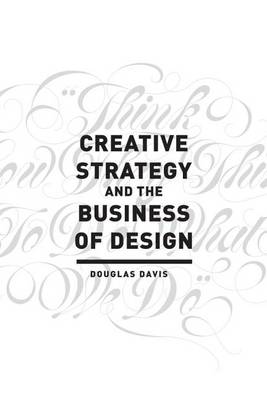Creative Strategy & the Business of Design: The Creative Professional's Guide to Integrating Strategy into Design Execution