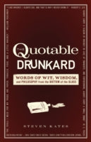 The Quotable Drunkard: Words of Wit, Wisdom, and Philosophy from the Bottom of the Glass