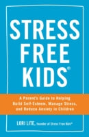 Stress Free Kids: A Parent's Guide to Helping Build Self-Esteem, Manage Stress, and Reduce Anxiety in Children