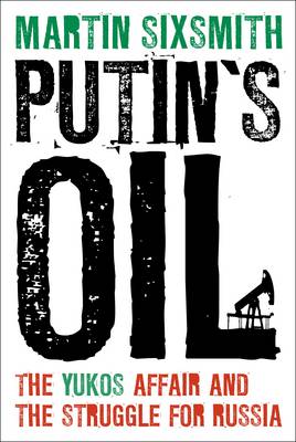 Putin`S Oil: the Yukos Affair and the Struggle For Russia