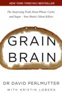 Grain Brain: The Surprising Truth About Wheat, Carbs, and Sugar - Your Brain's Silent Killers