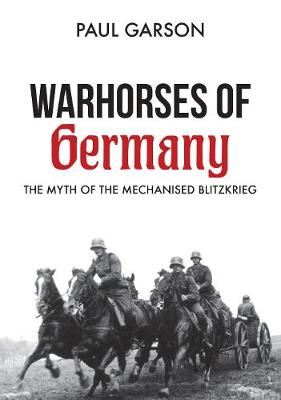 Warhorses of Germany - The Myth of the Mechanised Blitzkrieg