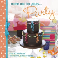 Make Me I'm Yours... Party: Over 20 Handmade Decorations, Gifts and Treats