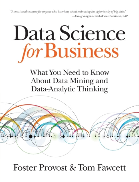 Data Science for Business: What You Need to Know About Data Mining and Data-Analytic Thinking