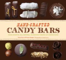 Hand-Crafted Candy Bars: From-Scratch, All-Natural, Gloriously Grown-Up Confections