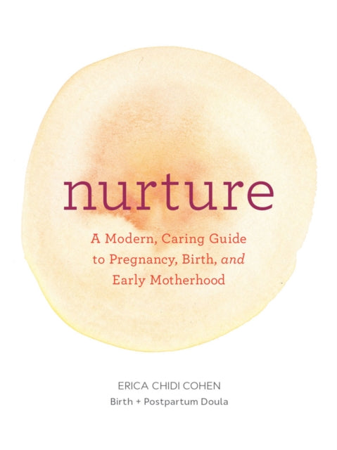 Nurture: A Modern Guide to Pregnancy, Birth, Early Motherhood - and Trusting Yourself and Your Body