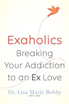 Exaholics: Breaking Your Addiction to an Ex Love