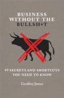Business without the Bullsh*T: 48 Secrets and Shortcuts You Need to Know