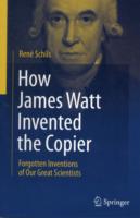 How James Watt Invented the Copier: Forgotten Inventions of Our Great Scientists