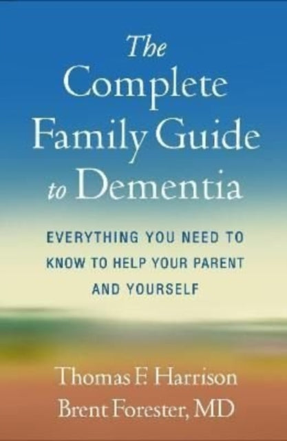 The Complete Family Guide to Dementia - Everything You Need to Know to Help Your Parent and Yourself