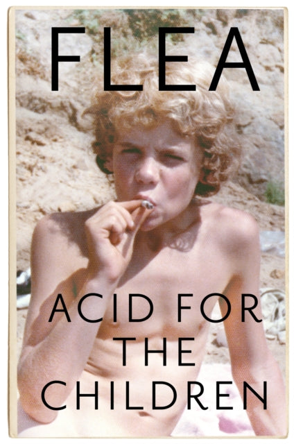 ACID FOR THE CHILDREN - THE AUTOBIOGRAPHY OF FLEA