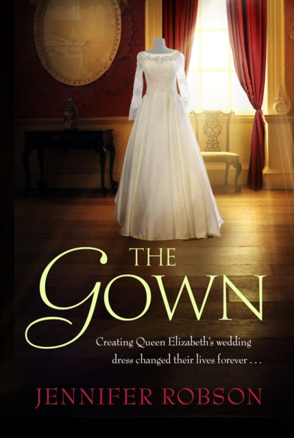 The Gown - An enthralling historical novel of the creation of Queen Elizabeth's wedding dress