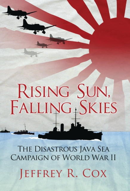 Rising Sun, Falling Skies: The Disastrous Java Sea Campaign of World War II