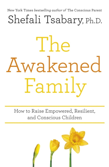 The Awakened Family - How to Raise Empowered, Resilient, and Conscious Children