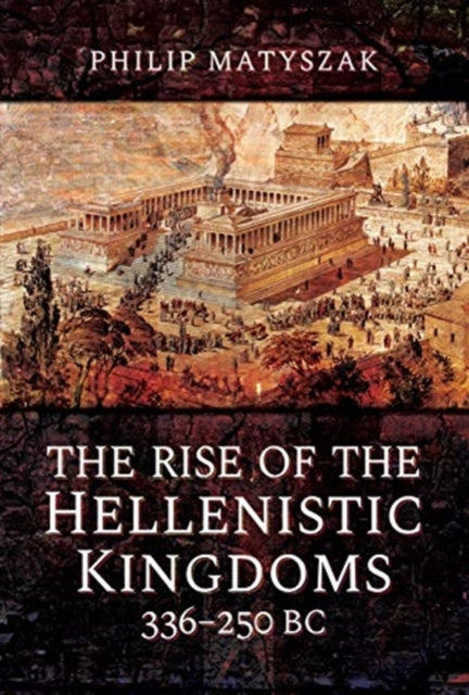 Rise of the Hellenistic Kingdoms 336-250 BC