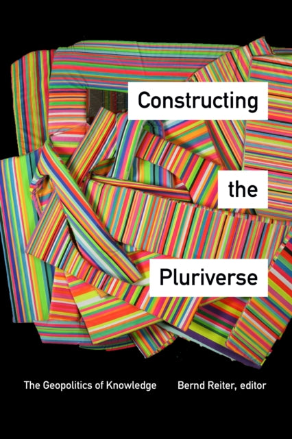Constructing the Pluriverse - The Geopolitics of Knowledge