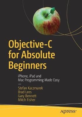 Objective-C for Absolute Beginners - iPhone, iPad and Mac Programming Made Easy