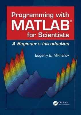 Programming with MATLAB for Scientists - A Beginner's Introduction