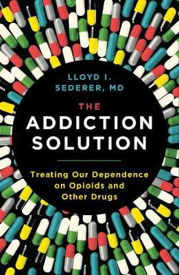 The Addiction Solution - Treating Our Dependence on Opioids and Other Drugs