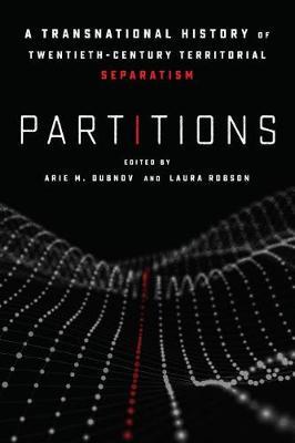 Partitions - A Transnational History of Twentieth-Century Territorial Separatism