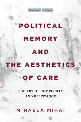 Political Memory and the Aesthetics of Care - The Art of Complicity and Resistance