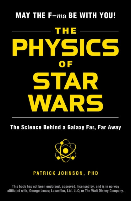 The Physics of Star Wars: The Science Behind a Galaxy Far, Far Away