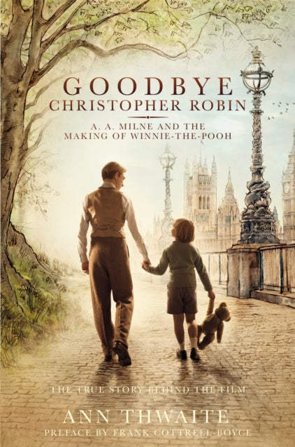 Goodbye Christopher Robin: A. A. Milne and the Making of Winnie-the-Pooh