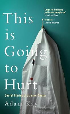 This is Going to Hurt: Secret Diaries of a Junior Doctor - The Sunday Times Bestseller