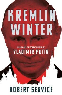 Kremlin Winter - Russia and the Second Coming of Vladimir Putin