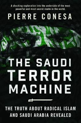 The Saudi Terror Machine - The Truth About Radical Islam and Saudi Arabia Revealed