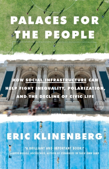 Palaces for the People - How Social Infrastructure Can Help Fight Inequality, Polarization, and the Decline of Civic Life