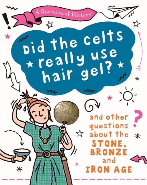 Question of History: Did the Celts use hair gel? And other questions about the Stone, Bronze and Iron Ages