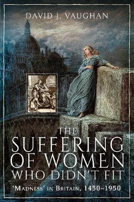The Suffering of Women Who Didn't Fit - Madness' in Britain, 1450-1950