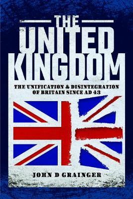 The United Kingdom - The Unification and Disintegration of Britain since AD 43