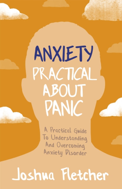 Anxiety: Practical About Panic - A Practical Guide to Understanding and Overcoming Anxiety Disorder