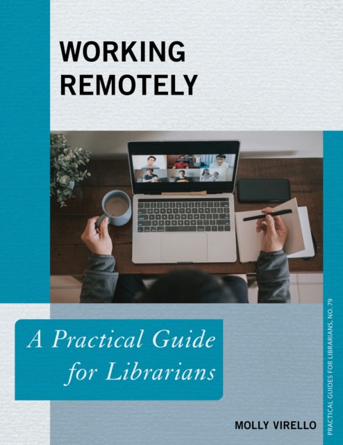 Working Remotely: A Practical Guide for Librarians (Practical Guides for Librarians Book 79)