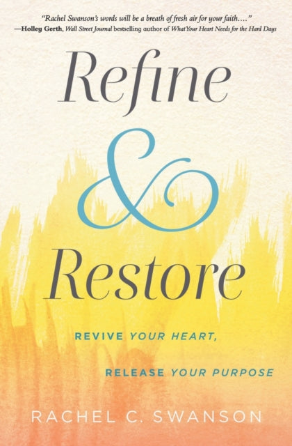Refine and Restore : Revive Your Heart, Release Your Purpose