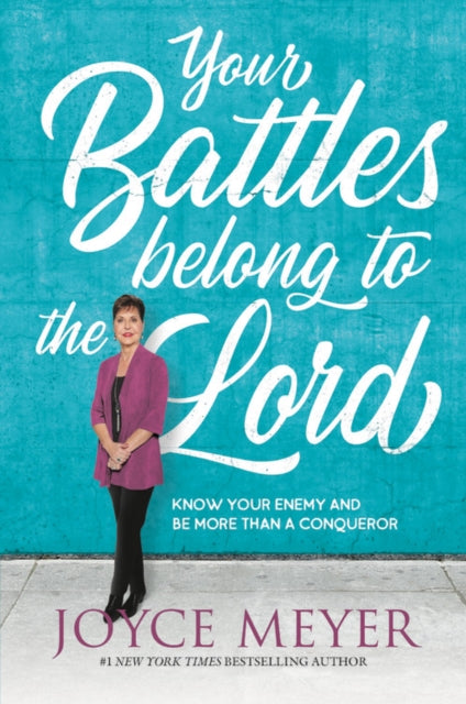 Your Battles Belong to the Lord : Know Your Enemy and Be More Than a Conqueror