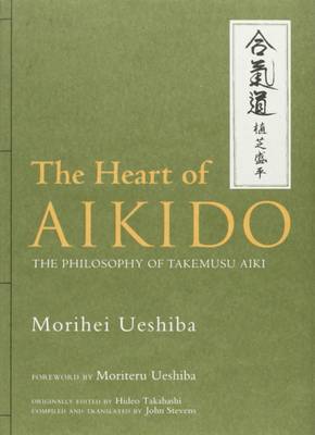 Heart Of Aikido, The: The Philosophy Of Takemusu Aiki