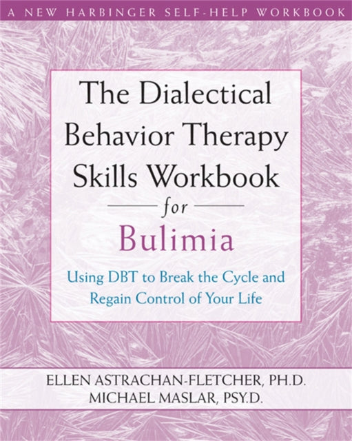 Dialectical Behavior Therapy Workbook for Bulimia: Using DBT to Break the Cycle and Regain Control of Your Life