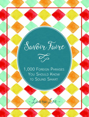 Savoir Faire: 1,000+ Foreign Words and Phrases You Should Know to Sound Smart