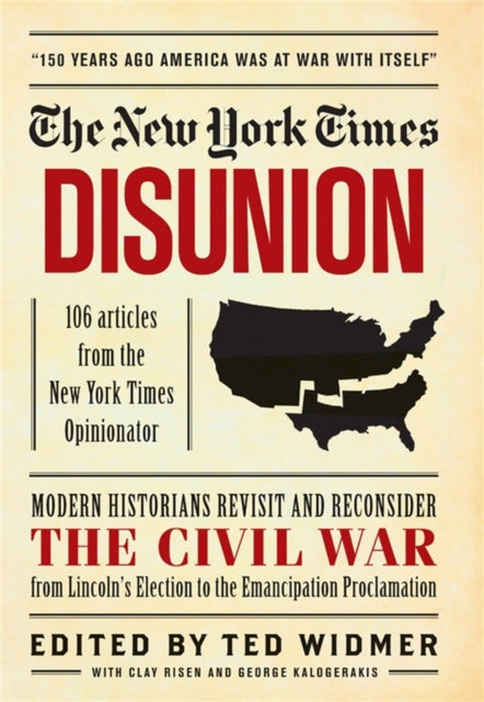 The New York Times: Disunion: Modern Scholars and Historians Revisit and Reconsider the Civil War Moment by Moment, from the Opening Battle at Fort Sumter to the Emancipation Proclamation