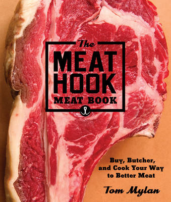 Meat Hook Meat Book : Buy, Butcher, and Cook Your Way to Better Meat