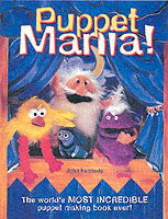 Puppet Mania!: The World's Most Incredible Puppet Making Book Ever!