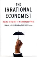 The Irrational Economist: Making Decisions in a Dangerous World